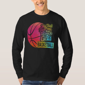 You Don't Scare Me I Coach Girls Basketball Sport T-Shirt