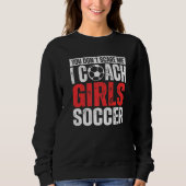 You Don't Scare Me I Coach Girls Soccer  Soccer Co Sweatshirt (Vorderseite)
