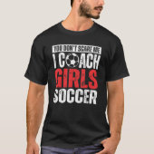 You Don't Scare Me I Coach Girls Soccer  Soccer Co T-Shirt (Vorderseite)