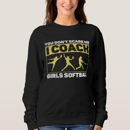 You Don't Scare Me I Coach Girls Softball Coach Tr Sweatshirt (Vorderseite)