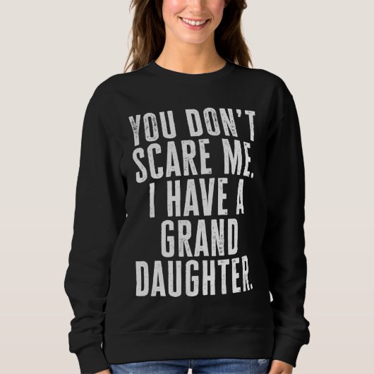 You Dont Scare Me I Have A Granddaughter Sweatshirt (Vorderseite)