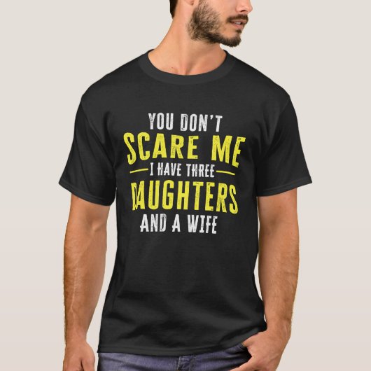 You Dont Scare Me I Have Three Daughters And A Wif T-Shirt (Vorderseite)