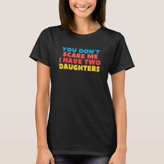 You Don't Scare Me I Have Two Daughters T-Shirt (Vorderseite)