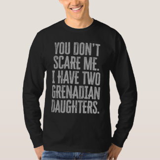 You Dont Scare Me I Have Two Grenadian Daughters T-Shirt