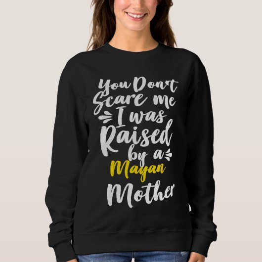 You Don't Scare Me I Was Raised By A Mayan Sweatshirt (Vorderseite)