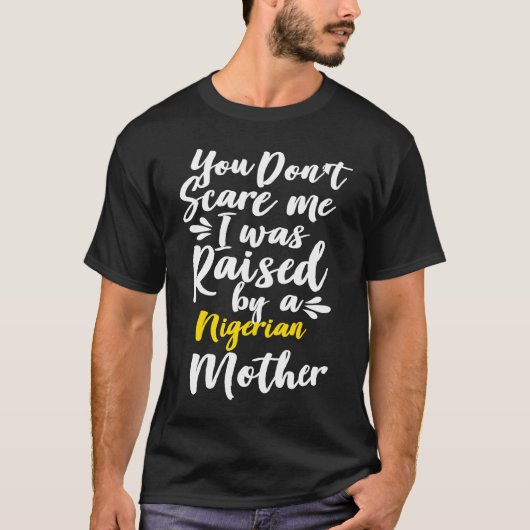 You Don't Scare Me I Was Raised By A Nigerian T-Shirt (Vorderseite)