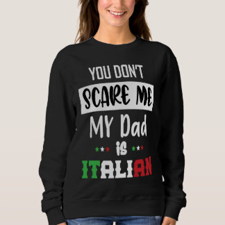You Don't Scare Me My Dad is Italian Italia Italy Sweatshirt