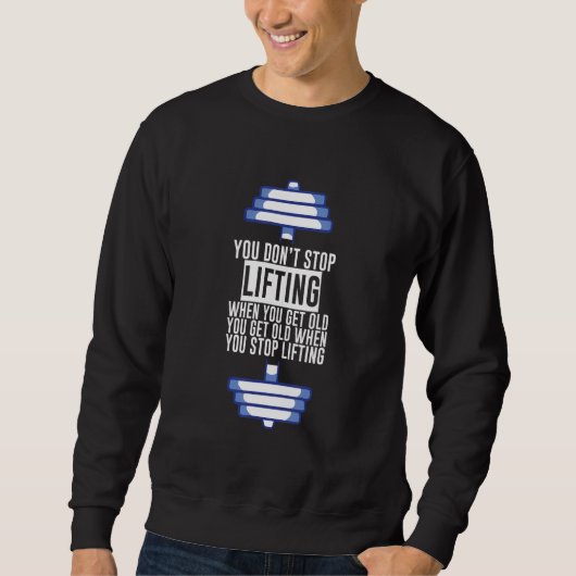 You Don't Stop Lifting When You Get Old Sweatshirt (Vorderseite)