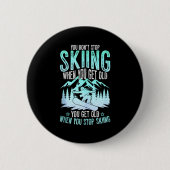 You Dont Stop Skiing When You Get Old Funny Skier  Button (Vorderseite)