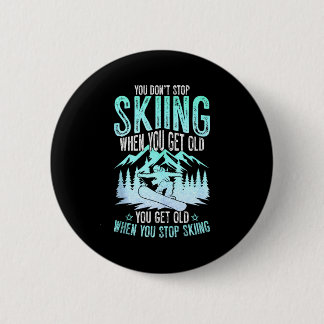You Dont Stop Skiing When You Get Old Funny Skier  Button