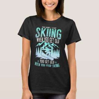 You Dont Stop Skiing When You Get Old Funny Skier  T-Shirt