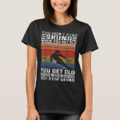 You Dont Stop Skiing When You Get Old Funny Skiing T-Shirt (Vorderseite)