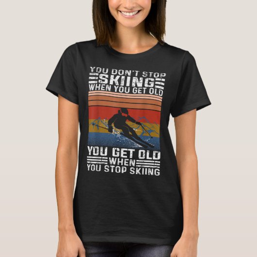 You Dont Stop Skiing When You Get Old Funny Skiing T-Shirt (Vorderseite)