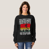 You Don't Stop Skiing When You Get Old  Ski  Skier Sweatshirt (Vorne ganz)