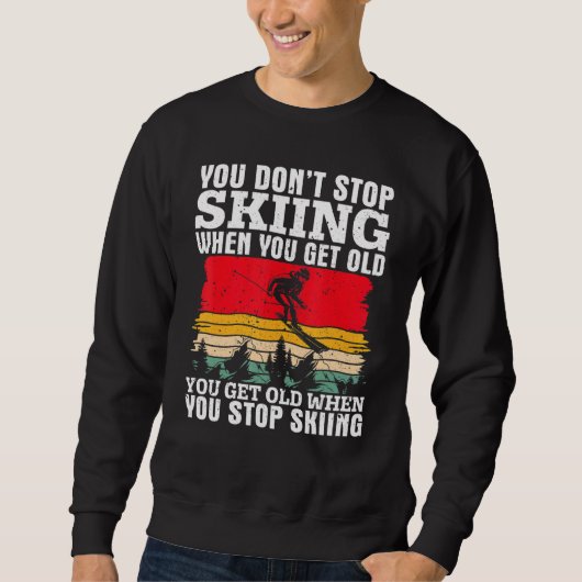 You Don't Stop Skiing When You Get Old  Ski  Skier Sweatshirt (Vorderseite)