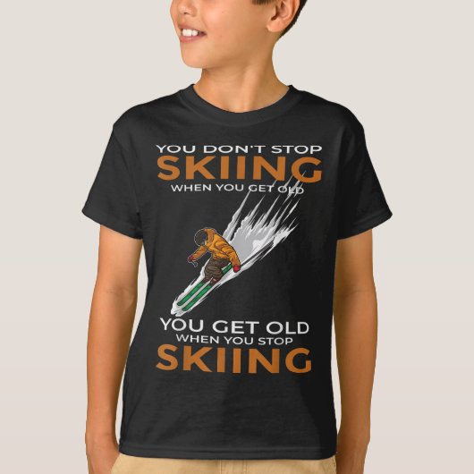 You Dont Stop Skiing When You Get Old Ski Skier T-Shirt (Vorderseite)