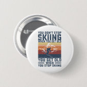 You Don't Stop Skiing When You Get Old Skier Skiin Button (Vorne & Hinten)