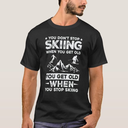 You Don't Stop Skiing When You Get Old   Skiing T-Shirt (Vorderseite)