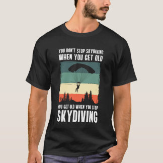 You Dont Stop Skydiving When You Get Old T-Shirt