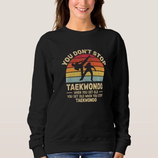 You Don't Stop Taekwondo get old retro  Tae Kwon D Sweatshirt (Vorderseite)