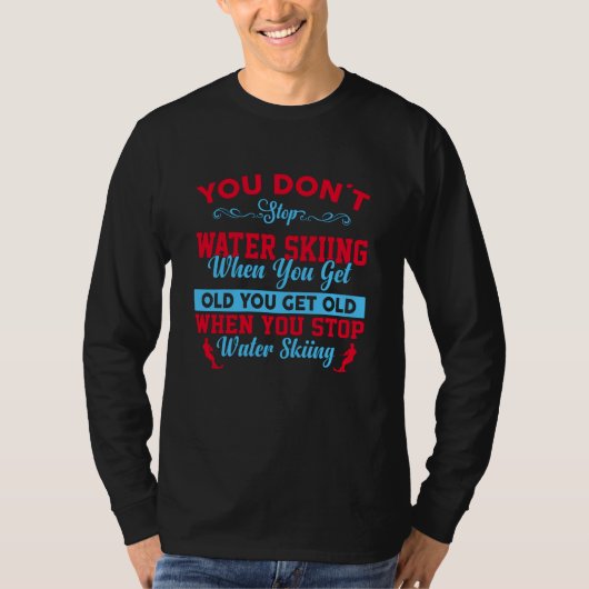 You Dont Stop Water Skiing When You Get Old T-Shirt (Vorderseite)