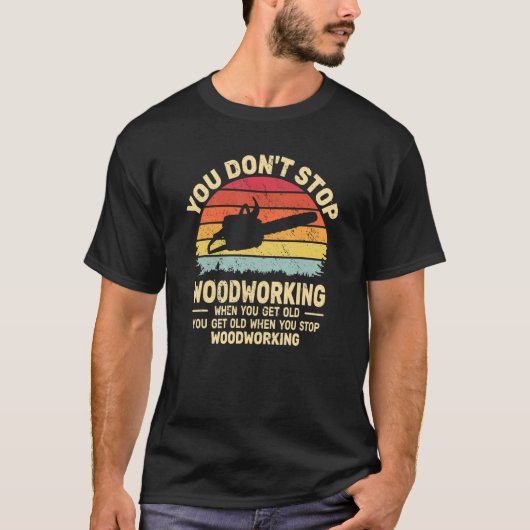 You Don't Stop Woodworking arborist for old men ch T-Shirt (Vorderseite)