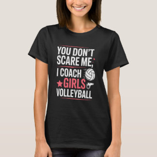 You Donu2019t Scare Me I Coach Girls Volleyball T-Shirt
