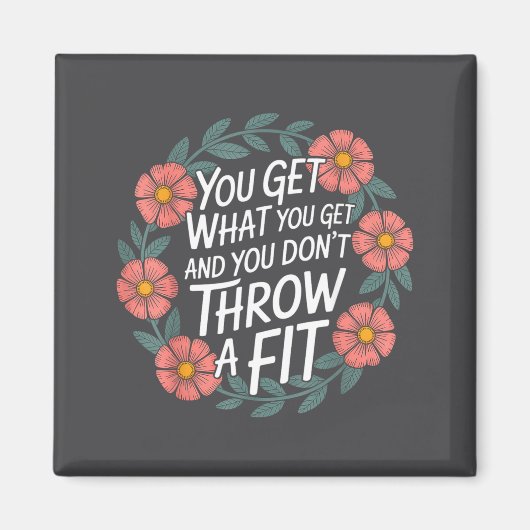 You Get What You Get And You Don't Throw A Fit - Magnet (Vorne)