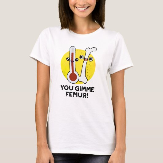 You Gimme Femur Funny Song Bone Puff T-Shirt (Vorderseite)