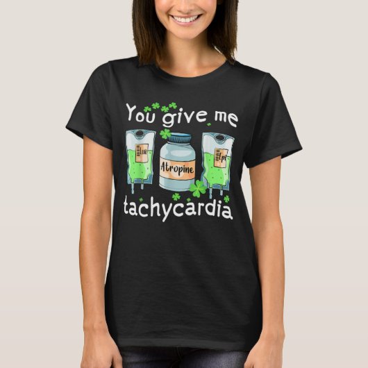You Give Me Tachycardia Nurse St Patrick s Day Pha T-Shirt (Vorderseite)