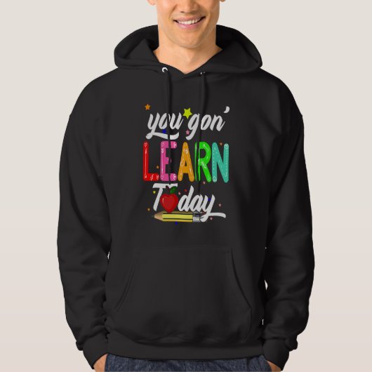 You Gon' Learn Today First Day Of School Teacher Hoodie (Vorderseite)