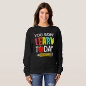 You Gon' Learn Today  First Day Of School Teacher Sweatshirt (Vorne ganz)