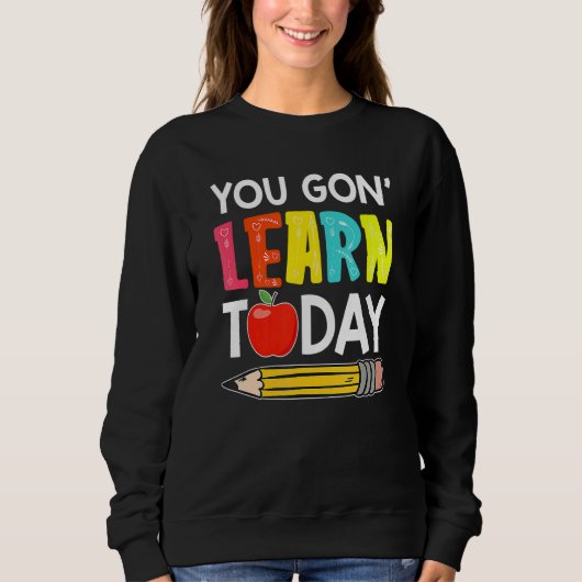 You Gon' Learn Today  First Day Of School Teacher Sweatshirt (Vorderseite)