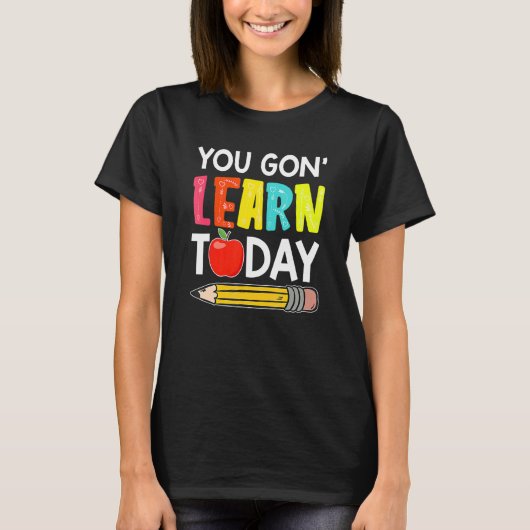 You Gon' Learn Today  First Day Of School Teacher T-Shirt (Vorderseite)