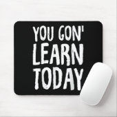 You Gon Learn Today Motivational Design  Mousepad (Mit Mouse)