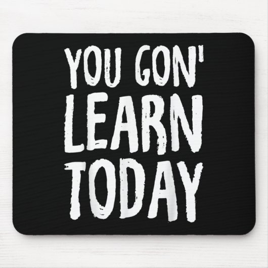 You Gon Learn Today Motivational Design  Mousepad (Vorne)