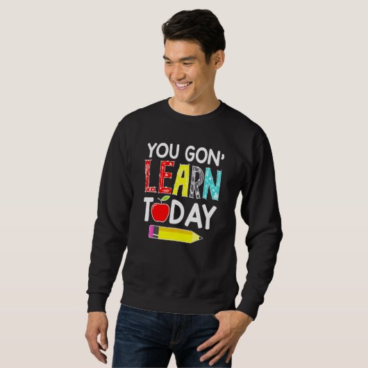 You Gon' Learn Today Teacher Back To School Sweatshirt (Vorne ganz)
