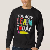 You Gon' Learn Today Teacher Back To School Sweatshirt (Vorderseite)