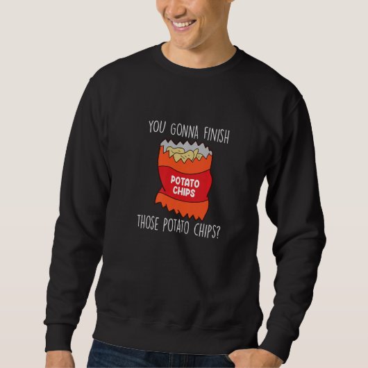 You Gonna Finish Those Potato Chips Love Potato C Sweatshirt (Vorderseite)
