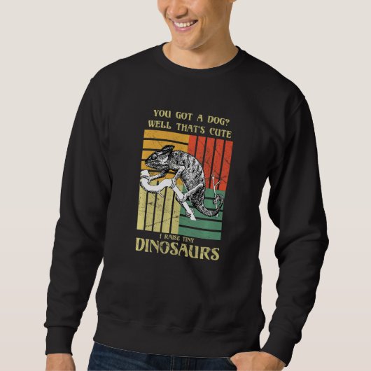 You got a dog Well that's cute I raise tiny dinosa Sweatshirt (Vorderseite)