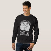 You got a dog Well that's cute I raise tiny dinosa Sweatshirt (Vorne ganz)