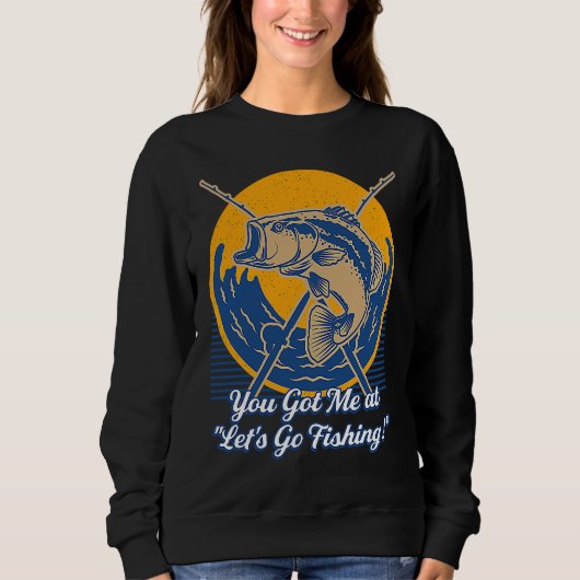 You Got Me at Lets Go Fishing Hobby Fisherman Past Sweatshirt (Vorderseite)