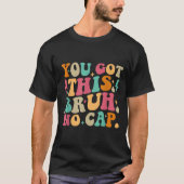 You Got This Bruh No Cap Funny Testing Day Teacher T-Shirt (Vorderseite)