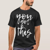 You Got This Motivational And Sitive  T-Shirt (Vorderseite)