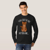 You Gotta Be Kitten Me Funny Ginger Cat Lover T-Shirt (Vorne ganz)