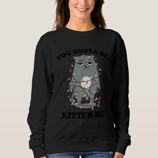 You Gotta Be Kitten Me! Xmas Lights Sarcastic Sad  Sweatshirt (Vorderseite)