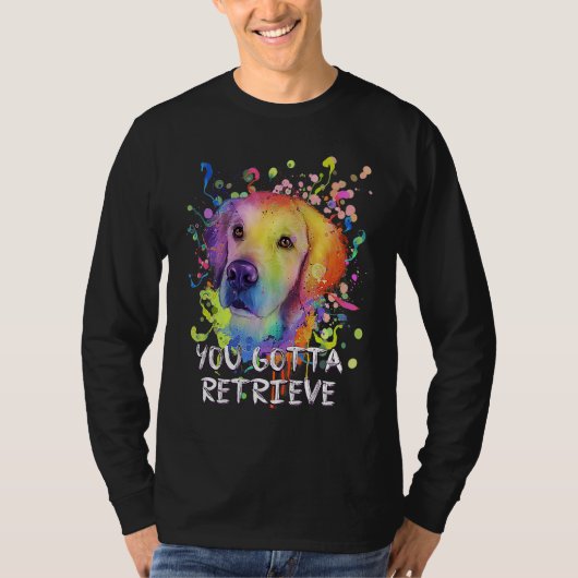 You Gotta Retrieve Golden Retriever Humor T-Shirt (Vorderseite)