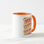 You Gotta Wanna Tasse (VorderseiteRechts)