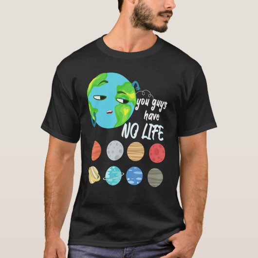 You Guys Have No Life Solar System Pun Astronomy   T-Shirt (Vorderseite)