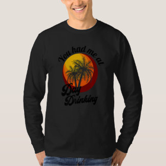 You Had Me At Day Drinking Retro Beach Summer Fami T-Shirt